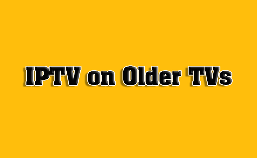 How to Watch IPTV on Older Television Models